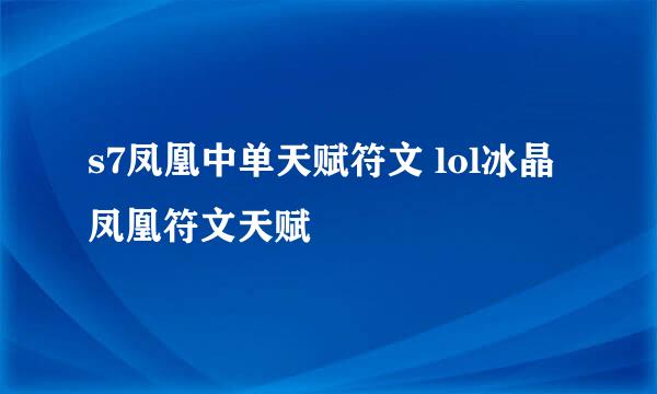 s7凤凰中单天赋符文 lol冰晶凤凰符文天赋