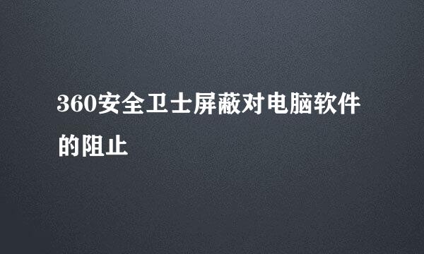360安全卫士屏蔽对电脑软件的阻止