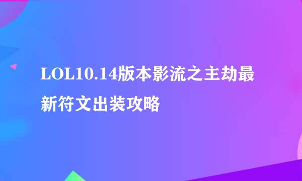 LOL10.14版本影流之主劫最新符文出装攻略