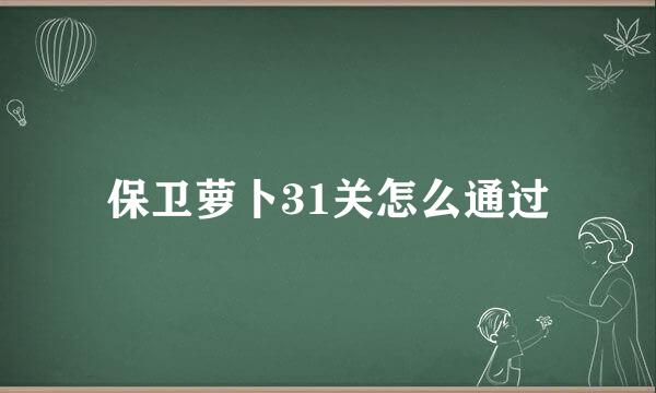 保卫萝卜31关怎么通过