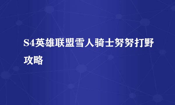 S4英雄联盟雪人骑士努努打野攻略