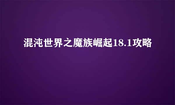 混沌世界之魔族崛起18.1攻略