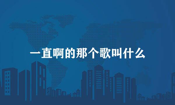 一直啊的那个歌叫什么