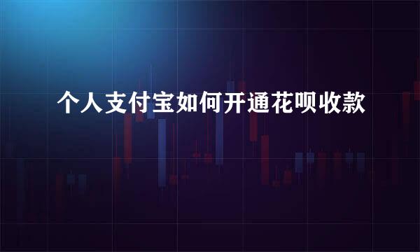 个人支付宝如何开通花呗收款