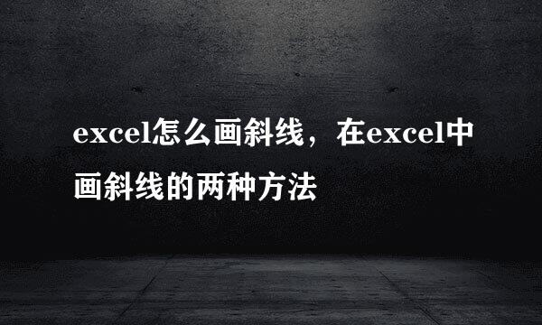excel怎么画斜线，在excel中画斜线的两种方法