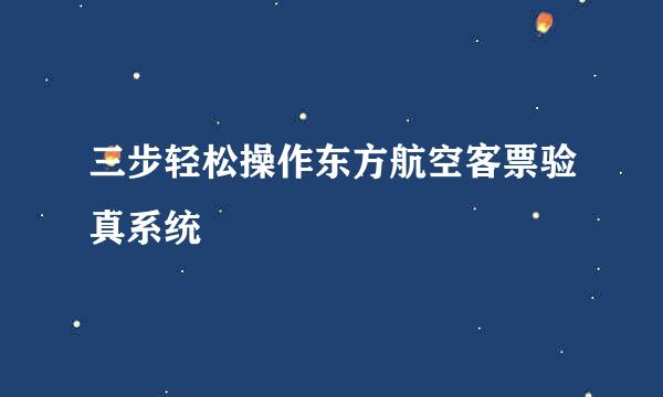 三步轻松操作东方航空客票验真系统
