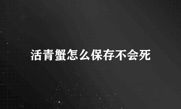 活青蟹怎么保存不会死