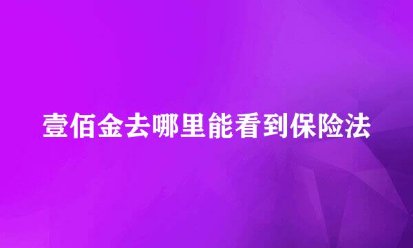 壹佰金去哪里能看到保险法