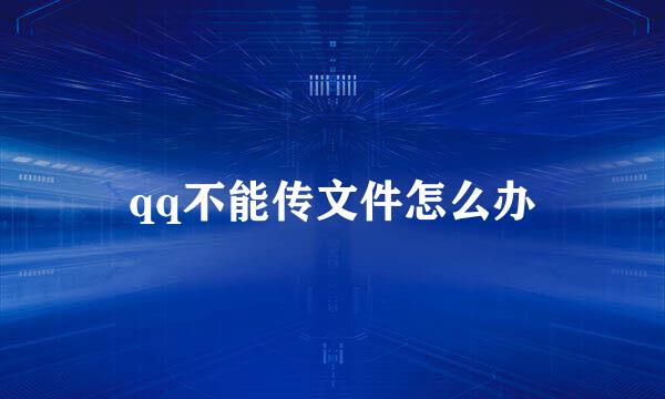 qq不能传文件怎么办