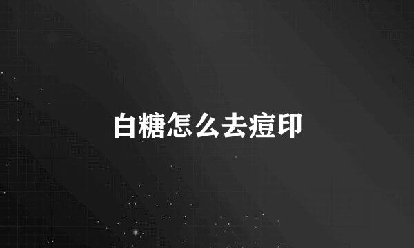 白糖怎么去痘印