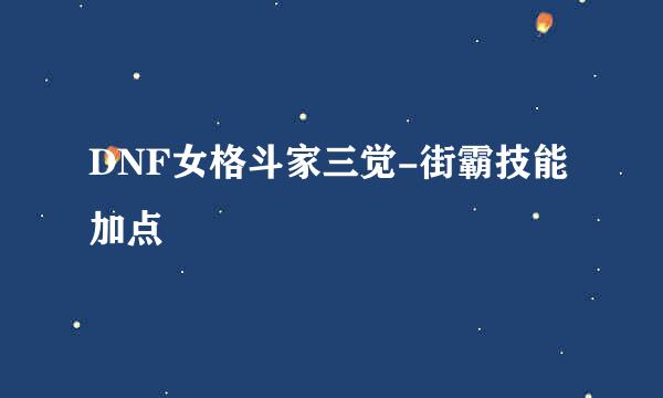 DNF女格斗家三觉-街霸技能加点