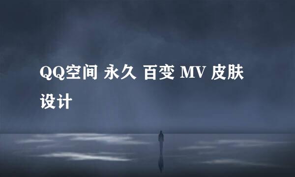 QQ空间 永久 百变 MV 皮肤设计