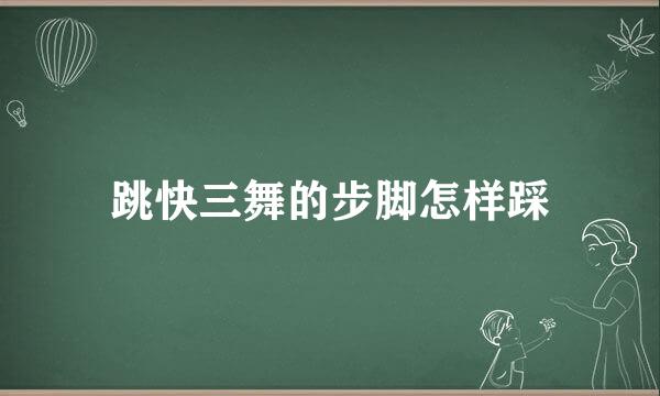 跳快三舞的步脚怎样踩
