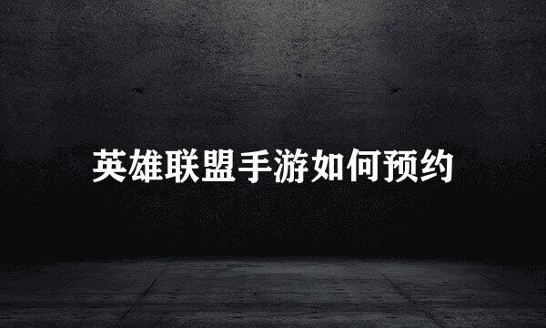 英雄联盟手游如何预约