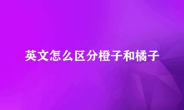 英文怎么区分橙子和橘子