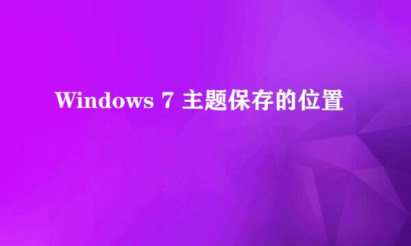 Windows 7 主题保存的位置