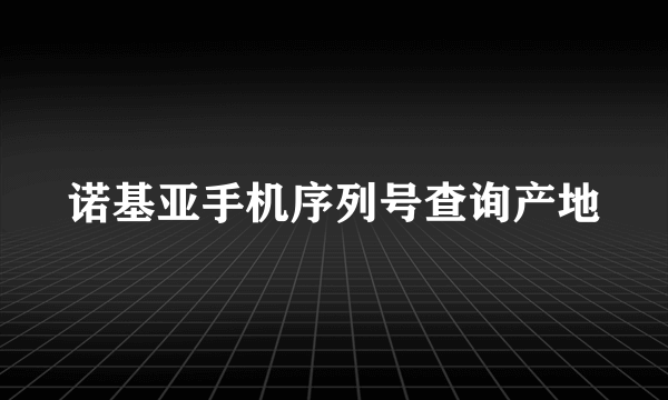 诺基亚手机序列号查询产地