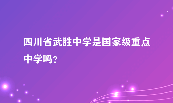 四川省武胜中学是国家级重点中学吗？