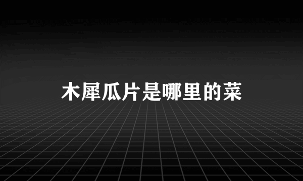 木犀瓜片是哪里的菜