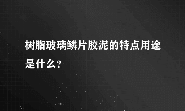 树脂玻璃鳞片胶泥的特点用途是什么？