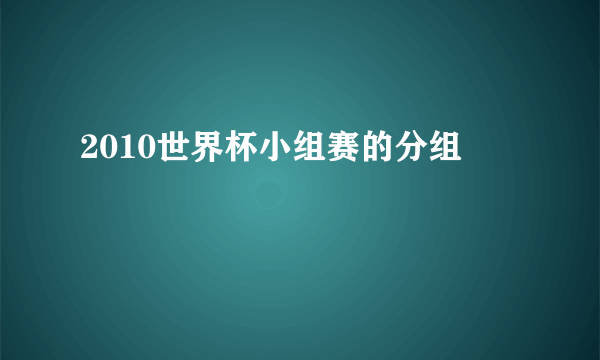 2010世界杯小组赛的分组