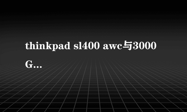 thinkpad sl400 awc与3000 G430A-TSI如何取舍