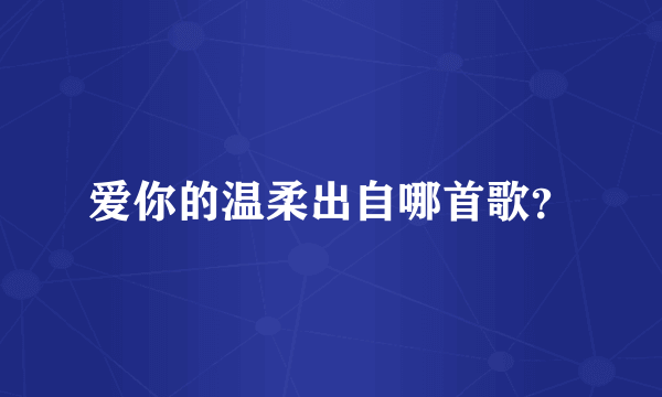 爱你的温柔出自哪首歌？