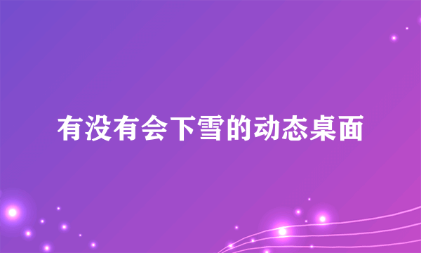 有没有会下雪的动态桌面