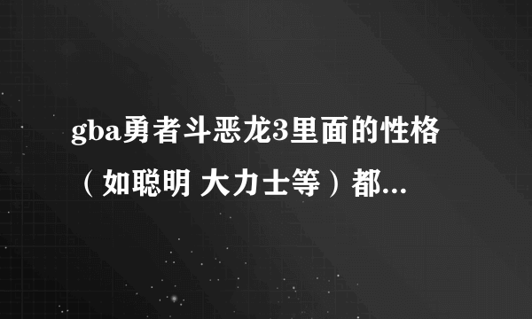 gba勇者斗恶龙3里面的性格（如聪明 大力士等）都有什么 有什么特点 详细点最？