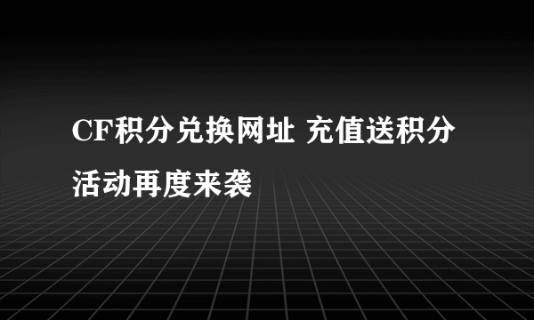 CF积分兑换网址 充值送积分活动再度来袭