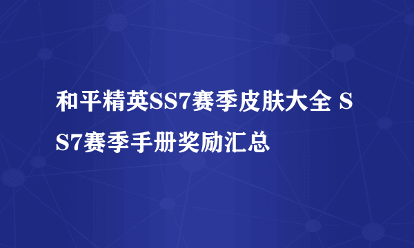 和平精英SS7赛季皮肤大全 SS7赛季手册奖励汇总