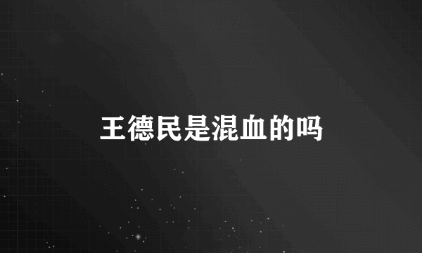 王德民是混血的吗