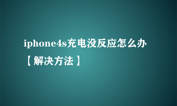 iphone4s充电没反应怎么办【解决方法】
