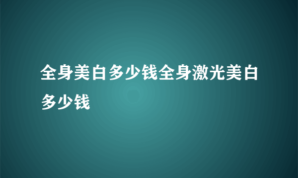 全身美白多少钱全身激光美白多少钱