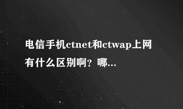 电信手机ctnet和ctwap上网有什么区别啊？哪一个上网比较快一点？？？