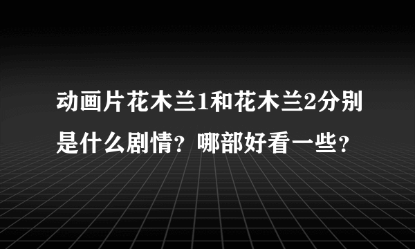 动画片花木兰1和花木兰2分别是什么剧情？哪部好看一些？