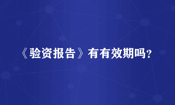《验资报告》有有效期吗？