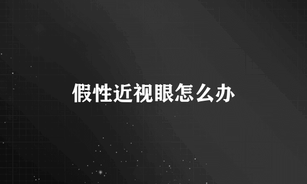 假性近视眼怎么办
