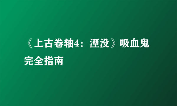 《上古卷轴4：湮没》吸血鬼完全指南