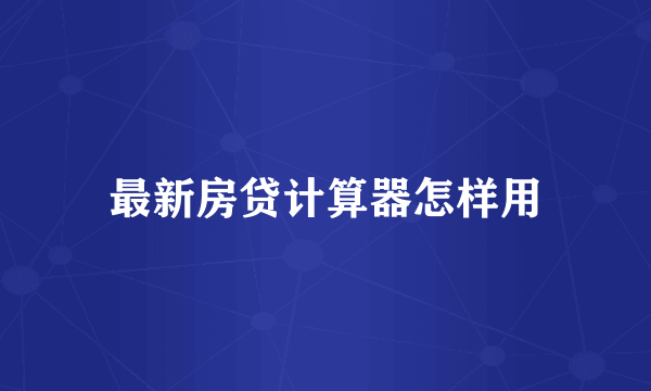 最新房贷计算器怎样用