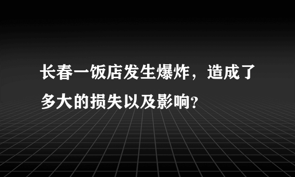 长春一饭店发生爆炸，造成了多大的损失以及影响？