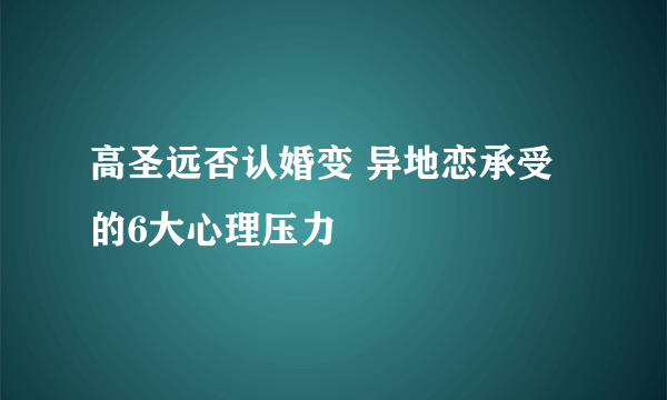 高圣远否认婚变 异地恋承受的6大心理压力
