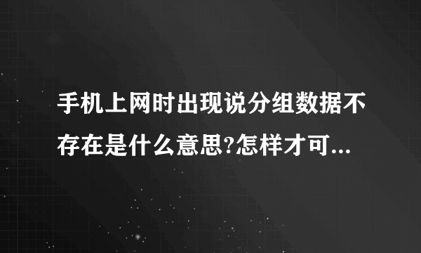 手机上网时出现说分组数据不存在是什么意思?怎样才可以上网？