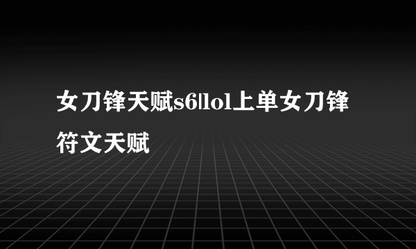 女刀锋天赋s6|lol上单女刀锋符文天赋