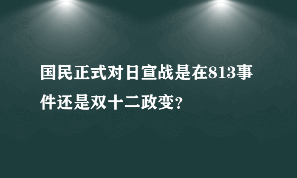 国民正式对日宣战是在813事件还是双十二政变？