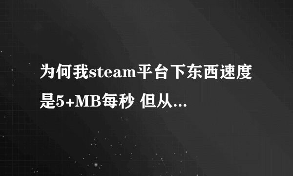 为何我steam平台下东西速度是5+MB每秒 但从迅雷上只有500+KB每秒?