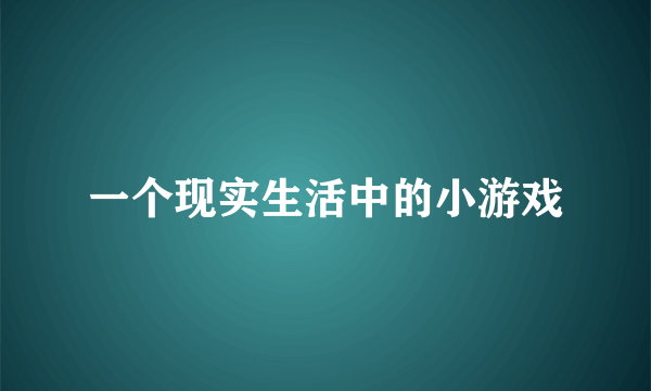 一个现实生活中的小游戏
