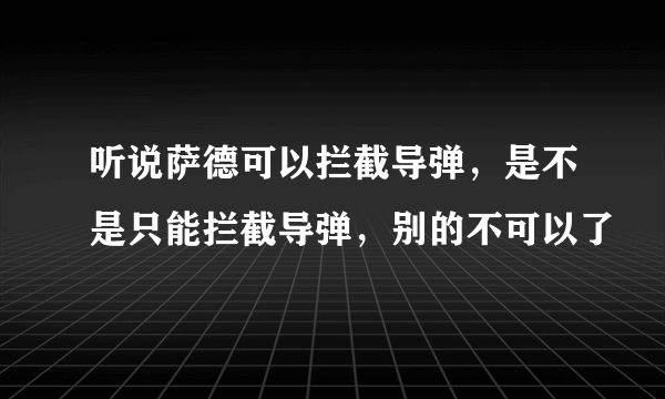 听说萨德可以拦截导弹，是不是只能拦截导弹，别的不可以了