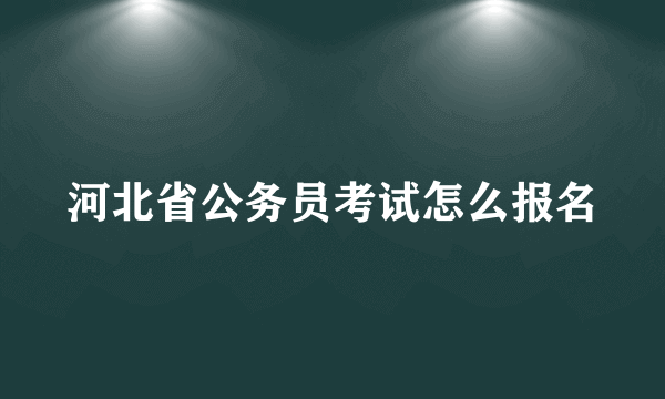 河北省公务员考试怎么报名