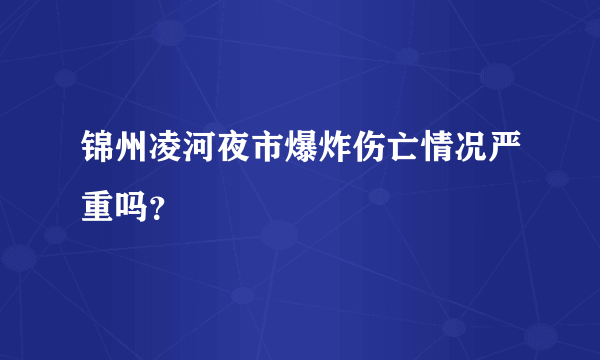锦州凌河夜市爆炸伤亡情况严重吗？